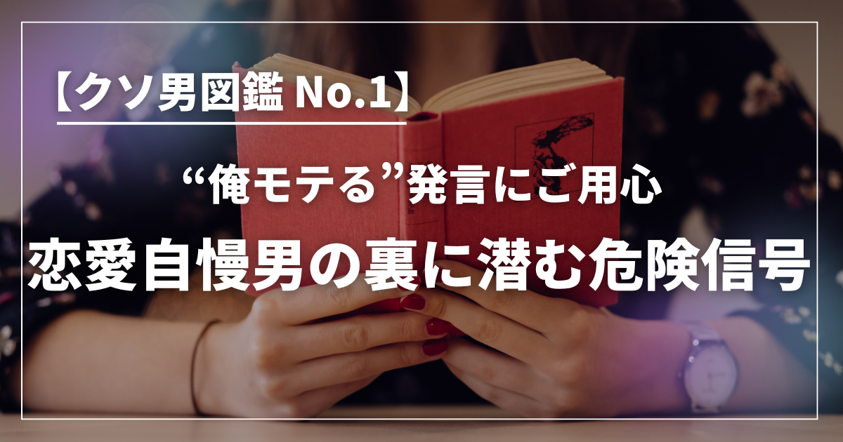 赤い本を持つ女性の手元と「クソ男図鑑 No.1 “俺モテる”発言にご用心 恋愛自慢男の裏に潜む危険信号」というキャッチコピー