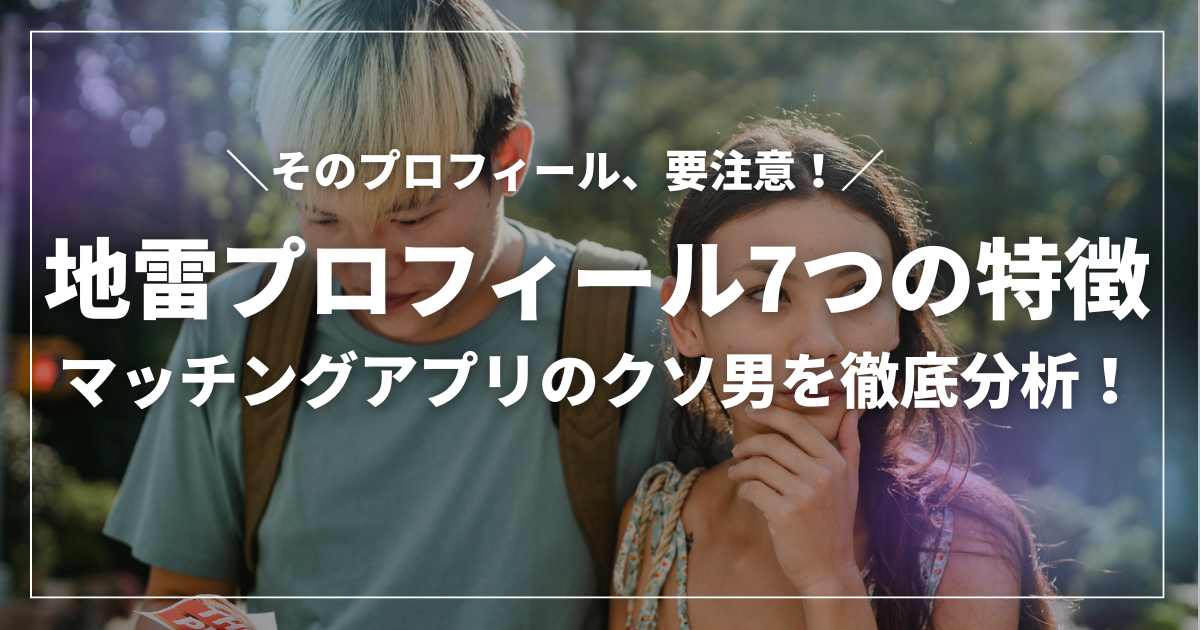 マッチングアプリの地雷プロフィール特徴とクソ男の見分け方を徹底分析したアイキャッチ画像